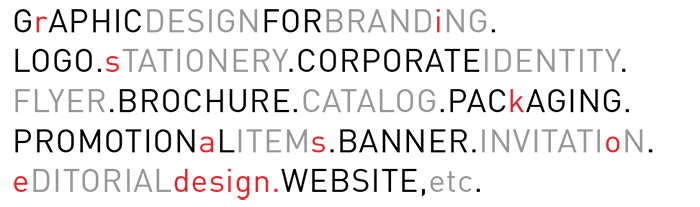 Graphic Design for Branding. Logo. Stationery. Corporate Identity. Flyer. Brochure. Catalog. Packaging. Promotional Items. Banner. Invitation. Editorial Design. Website, etc
